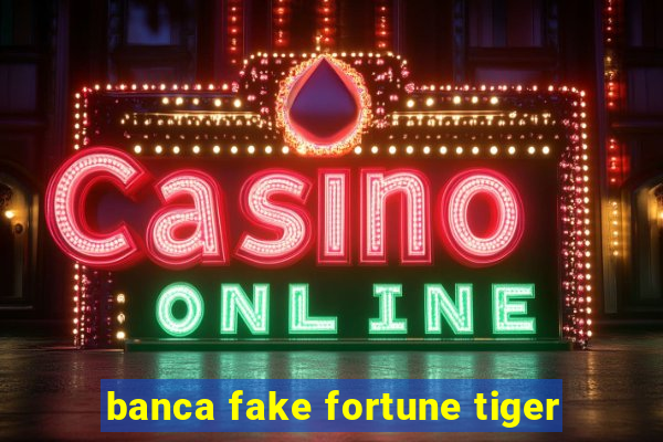 banca fake fortune tiger